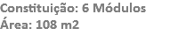 Constituição: 6 Módulos
Área: 108 m2
